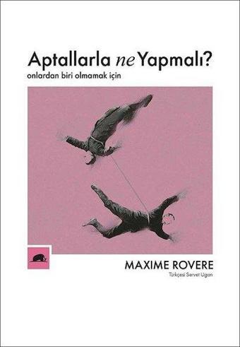 Aptallarla Ne Yapmalı? Onlardan Biri Olmamak İçin - Maxime Rovere - Kolektif Kitap