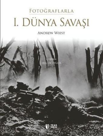 Fotoğraflarla 1. Dünya Savaşı - Andrew Wiest - Teas Press