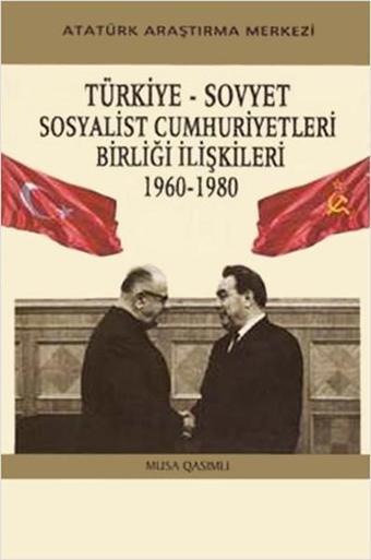 Türkiye - Sovyet Sosyalist Cumhuriyetleri Birliği İlişkileri - 1960-1980 - Musa Qasımlı - Atatürk Araştırma Merkezi