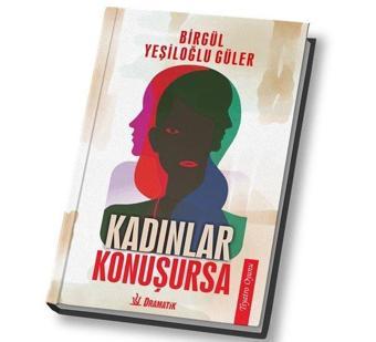 Kadınlar Konuşursa - Birgül Yeşiloğlu Güler - Dramatik