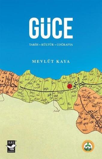 Güce: Tarih - Kültür - Coğrafya - Mevlüt Kaya - Arı Sanat Yayınevi