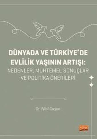 Dünyada ve Türkiye'de Evlilik Yaşını Artışı: Nedenler, Muhtemel Sonuçlar ve Politika Önerileri - Bilal Coşan - Nobel Bilimsel Eserler