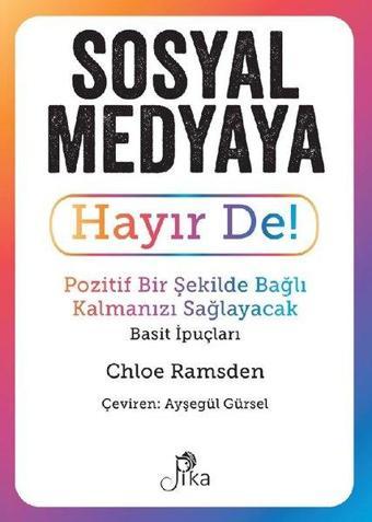 Sosyal Medyaya Hayır De! Pozitif Bir Şekilde Bağlı Kalmanızı Sağlayacak Basit İpuçları - Chloe Ramsden - Pika