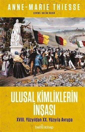 Ulusal Kimliklerin İnşası - 18.Yüzyıldan 20.Yüzyıla - Anne - Marie Thiesse - Babil Kitap