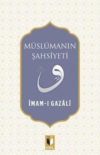 Müslümanın Şahsiyeti - İmam Gazali - Ehil