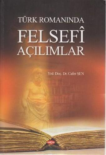 Türk Romanında Felsefi Açılımlar - Cafer Şen - Akçağ Yayınları