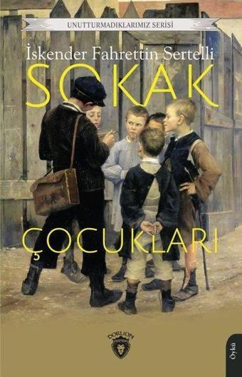 Sokak Çocukları - Unutturmadıklarımız Serisi - İskender Fahrettin Sertelli - Dorlion Yayınevi