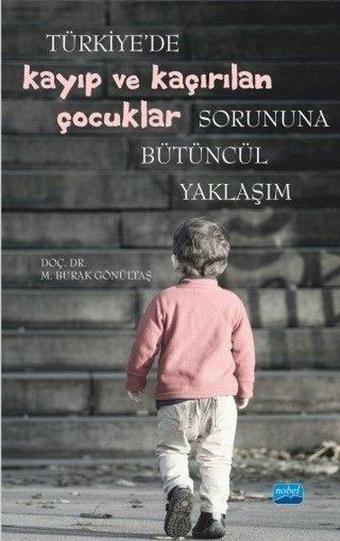 Türkiye'de Kayıp ve Kaçırılan Çocuklar Sorununa Bütüncül Yaklaşım - M. Burak Gönültaş - Nobel Akademik Yayıncılık