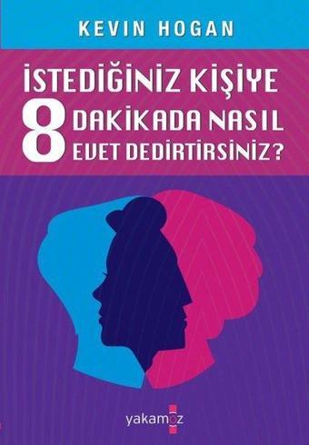 İstediğiniz Kişiye 8 Dakikada Nasıl Evet Dedirtirsiniz? - Kevin Hogan - Yakamoz Yayınları