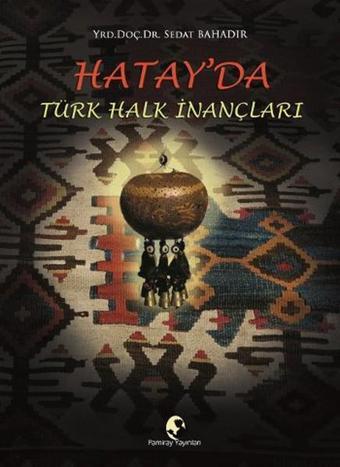 Hatay'da Türk Halk İnançları - Sedat Bahadır - Pamiray Yayınları