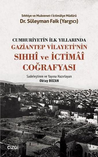 Cumhuriyetin İlk Yıllarında Gaziantep Vilayeti'nin Sıhhi ve İctimai Coğrafyası - Süleyman Faik Yargıcı - Çizgi Kitabevi