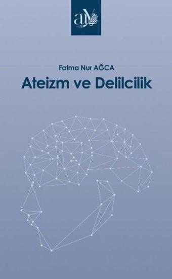 Ateizm ve Delilcilik - Fatma Nur Ağca - Ankara Üniversitesi Yayınevi