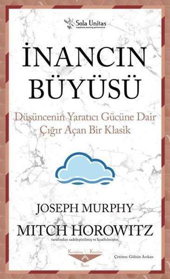 İnancın Büyüsü - Düşüncenin Yaratıcı Gücüne Dair Çığır Açan Bir Klasik - Joseph Murphy - Sola Unitas