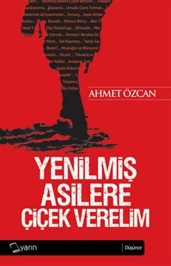 Yenilmiş Asilere Çiçek Verelim - Ahmet Özcan - Yarın Yayınları