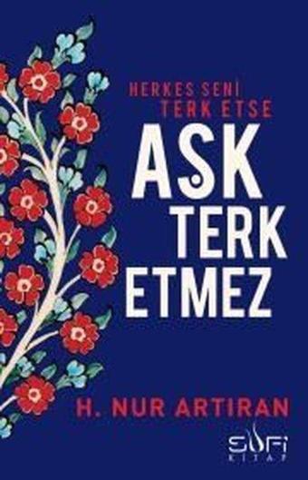 Herkes Seni Terk Etse Aşk Terk Etmez - Hayat Nur Artıran - Sufi Kitap