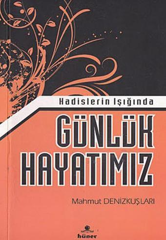 Hadislerin Işığında Günlük Hayatımız - Mahmut Denizkuşları - Hüner Yayınevi