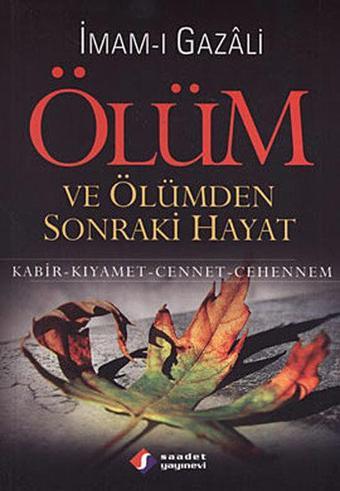 Ölüm ve Ölümden Sonraki Hayat - İmam Gazali - Saadet Yayınevi