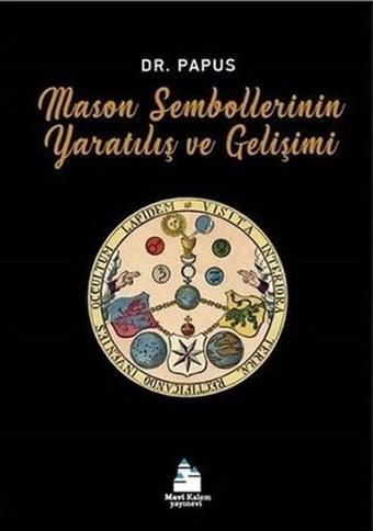 Mason Sembollerinin Yaratılış ve Gelişimi - Papus  - Mavi Kalem Yayınevi