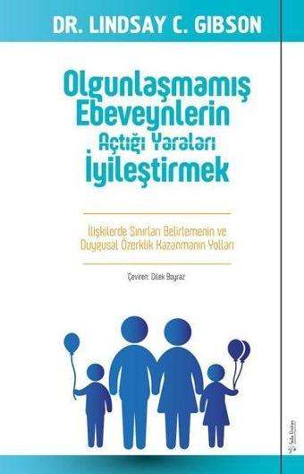 Olgunlaşmamış Ebeveynlerin Açtığı Yaraları İyileştirmek - Lindsay Gibson - Sola Unitas