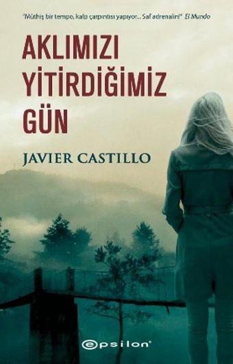 Aklımızı Yitirdiğimiz Gün - Javier Castillo - Epsilon Yayınevi