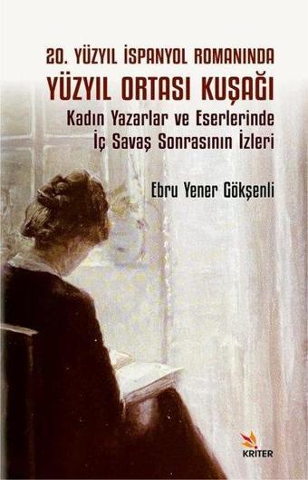 20. Yüzyıl İspanyol Romanında Yüzyıl Ortası Kuşağı - Kadın Yazarlar ve Eserlerinde İç Savaş Sonrasın - Ebru Yener Gökşenli - Kriter