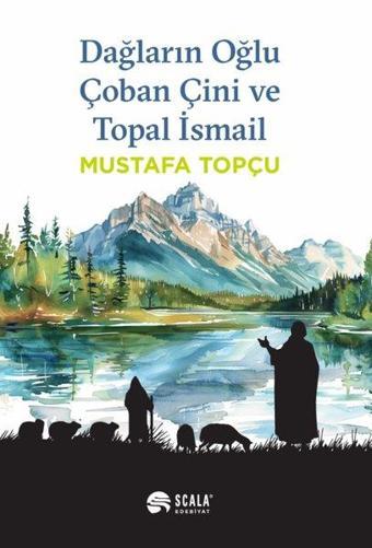 Dağların Oğlu Çoban Çini ve Topal İsmail - Mustafa Topçu - Scala Yayıncılık