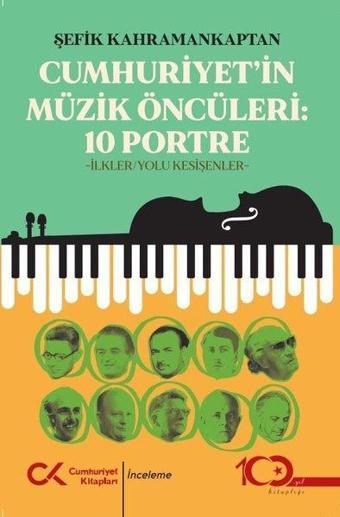 Cumhuriyet'in Müzik Öncüleri - 10 Portre - İlkler, Yolu Kesişenler - Şefik Kahramankaptan - Cumhuriyet Kitapları