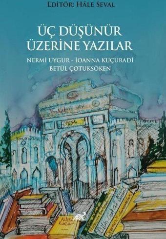 Üç Düşünür Üzeri̇ne Yazılar - Nermi̇ Uygur - İoanna Kuçuradi̇ - Betül Çotuksöken - Paradigma Akademi Yayınları