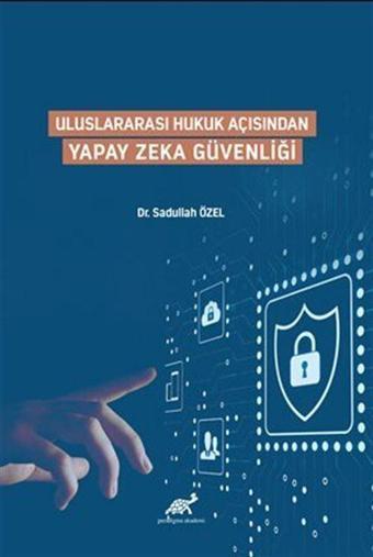 Uluslararası Hukuk Açısından Yapay Zeka Güvenliği - Paradigma Akademi Yayınları