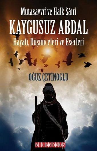 Kaygusuz Abdal: Hayatı Düşünceleri ve Eserleri - Mutasavvıf ve Halk Şairi - Oğuz Çetinoğlu - Bilgeoğuz Yayınları