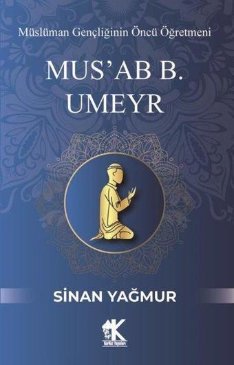 Mus'ab B. Umeyr: Müslüman Gençliğinin Öncü Öğretmeni - Sinan Yağmur - Korkut Yayınları