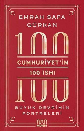 Cumhuriyet'in 100 İsmi: Büyük Devrimin Portreleri - Emrah Safa Gürkan - Mundi