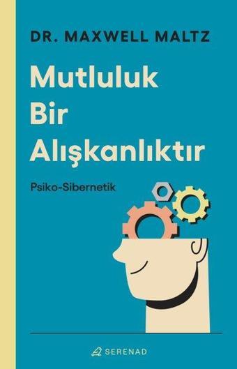 Mutluluk Bir Alışkanlıktır: Psiko-Sibernetik - Maxwell Maltz - Serenad