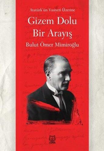 Gizem Dolu Bir Arayış - Atatürk'ün Vasiyeti - Bulut Ömer Mimiroğlu - Luna Yayınları