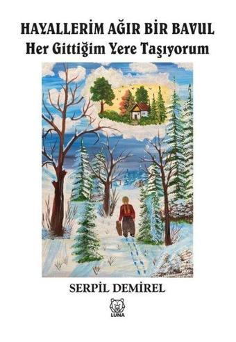 Hayallerim Ağır Bir Bavul Her Gittiğim Yere Taşıyorum - Serpil Demirel - Luna Yayınları