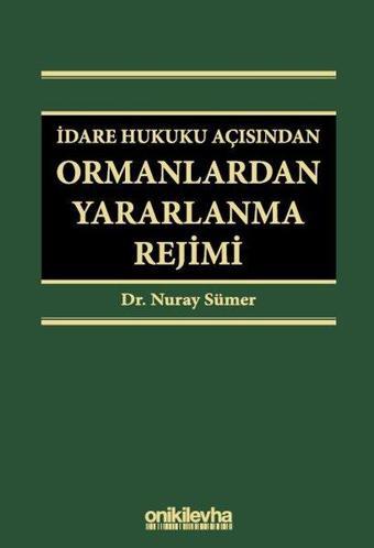 İdare Hukuku Açısından Ormanlardan Yararlanma Rejimi - Nuray Sümer - On İki Levha Yayıncılık