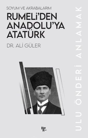 Rumeli'den Anadolu'ya Atatürk - Soyum ve Akrabalarım - Ali Güler - Halk Kitabevi Yayınevi