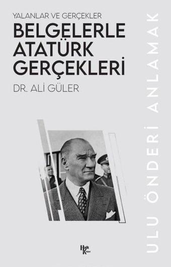 Belgelerle Atatürk Gerçekleri - Yalanlar ve Gerçekler - Ali Güler - Halk Kitabevi Yayınevi