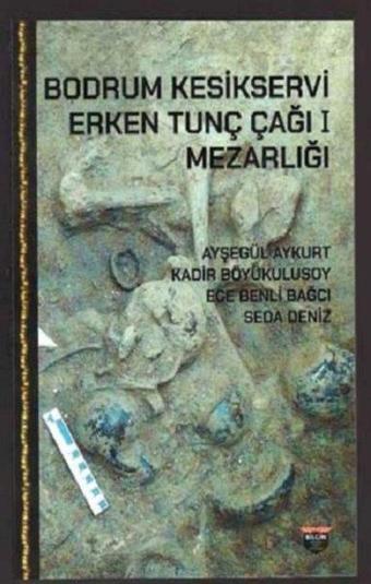 Bodrum Kesikservi - Erken Tunç Çağı Mezarlığı - Kolektif  - Bilgin Kültür Sanat