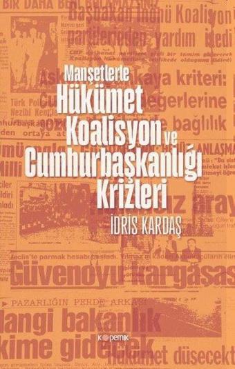 Manşetlerle Hükümet Koalisyon ve Cumhurbaşkanlığı Krizleri - İdris Kardaş - Kopernik Kitap