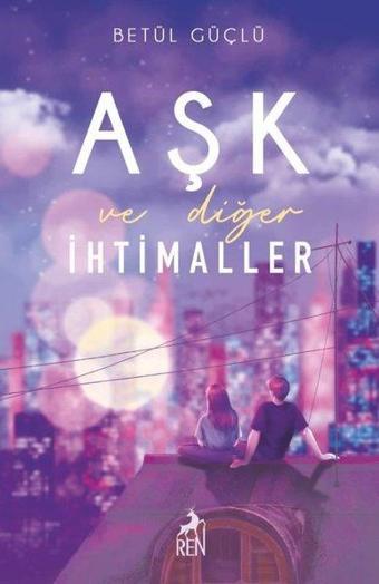 Aşk ve Diğer İhtimaller - Betül Güçlü - Ren Kitap Yayınevi