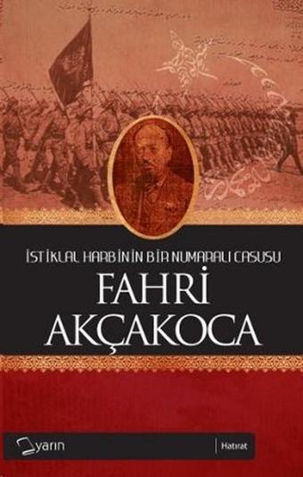 İstiklal Harbinin Bir Numaralı Casusu Fahri Akçakoca - Fahri Akçakoca - Yarın Yayınları