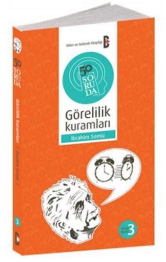 50 Soruda Görelilik Kuramları - İbrahim Semiz - Bilim ve Gelecek