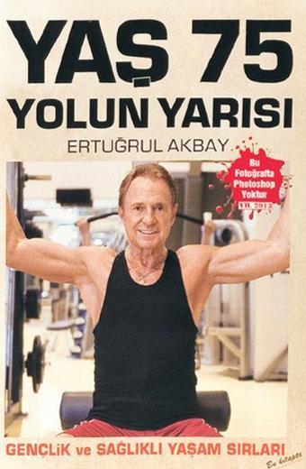 Yaş 75 Yolun Yarısı - Gençlik ve Sağlıklı Yaşam Sırları - Ertuğrul Akbay - YAYSAT