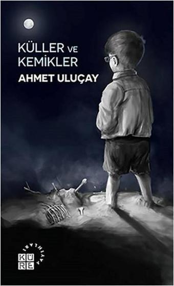 Küller ve Kemikler - Ahmet Uluçay - Küre Yayınları