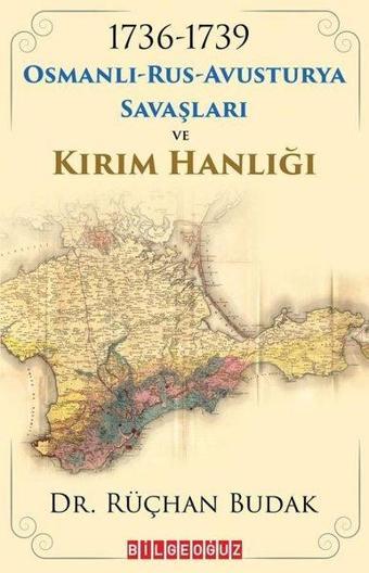 1736 - 1739 Osmanlı - Rus - Avusturya Savaşları ve Kırım Hanlığı - Rüçhan Budak - Bilgeoğuz Yayınları