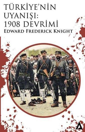 Türkiye'nin Uyanışı - 1908 Devrimi - Edward Frederick Knight - Kanon Kitap