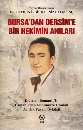 Bursa'dan Dersim'e Bir Hekimin Anıları - Avni Domaniç'in Osmanlı'dan Günümüze Uzanan Asırlık Yaşam Ö - Ceyhun İrgil - Sia