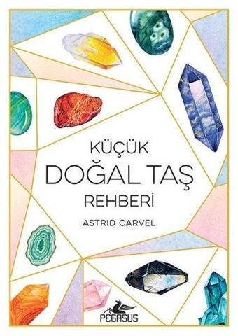 Küçük Doğal Taş Rehberi - Astrid Carvel - Pegasus Yayınevi