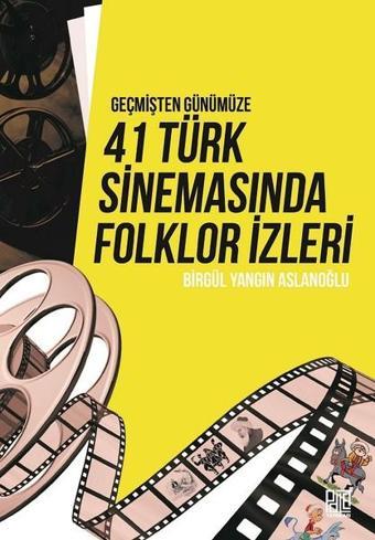 Geçmişten Günümüze 41 Türk Sinemasında Folklor İzleri - Birgül Yangın Aslanoğlu - Palet Yayınları